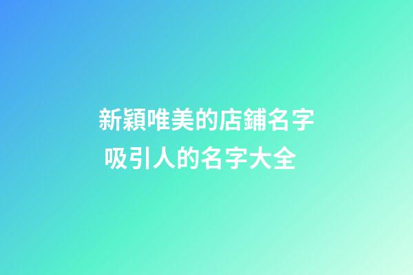 新穎唯美的店鋪名字 吸引人的名字大全-第1張-店鋪起名-玄機(jī)派